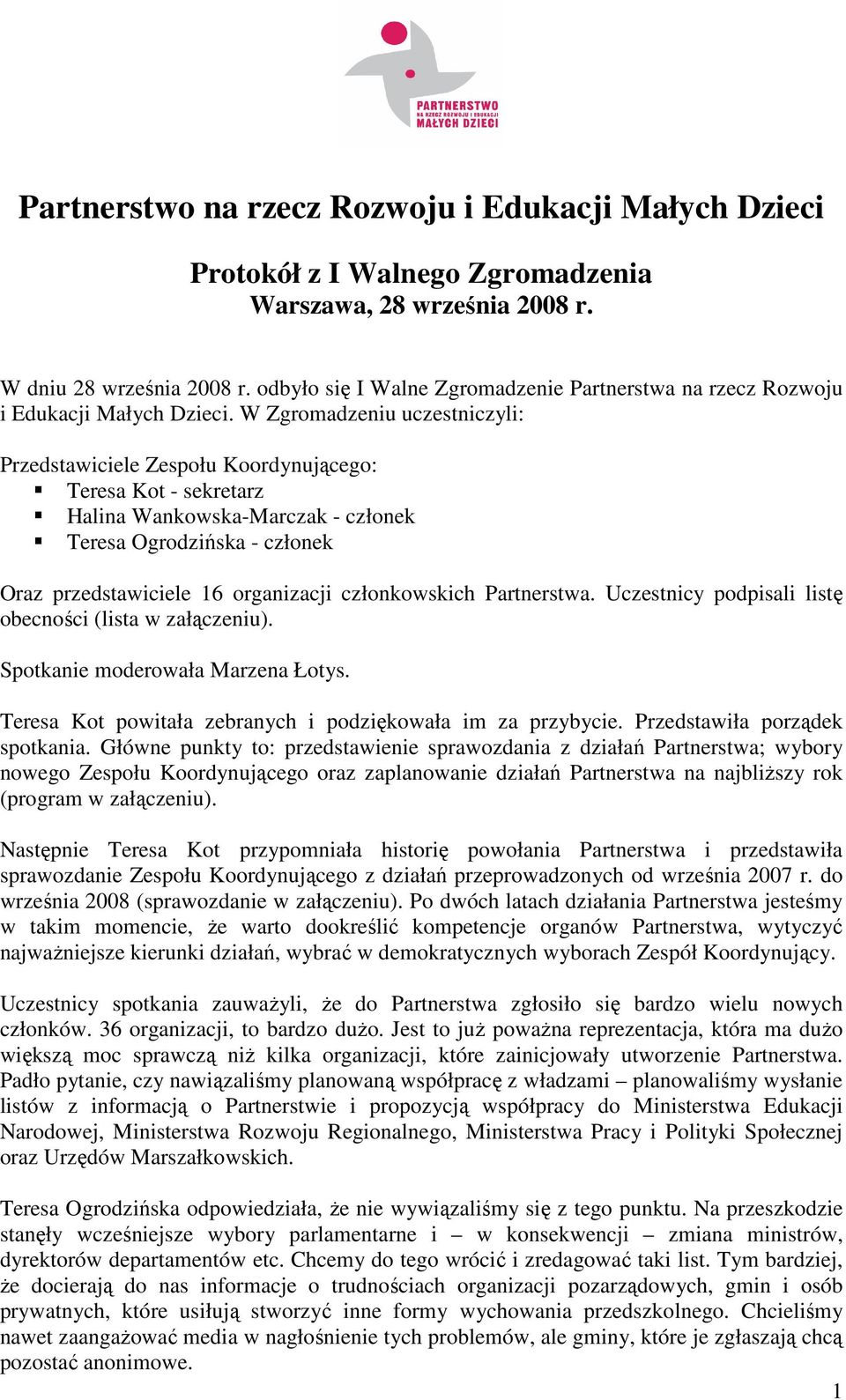 W Zgromadzeniu uczestniczyli: Przedstawiciele Zespołu Koordynującego: Teresa Kot - sekretarz Halina Wankowska-Marczak - członek Teresa Ogrodzińska - członek Oraz przedstawiciele 16 organizacji