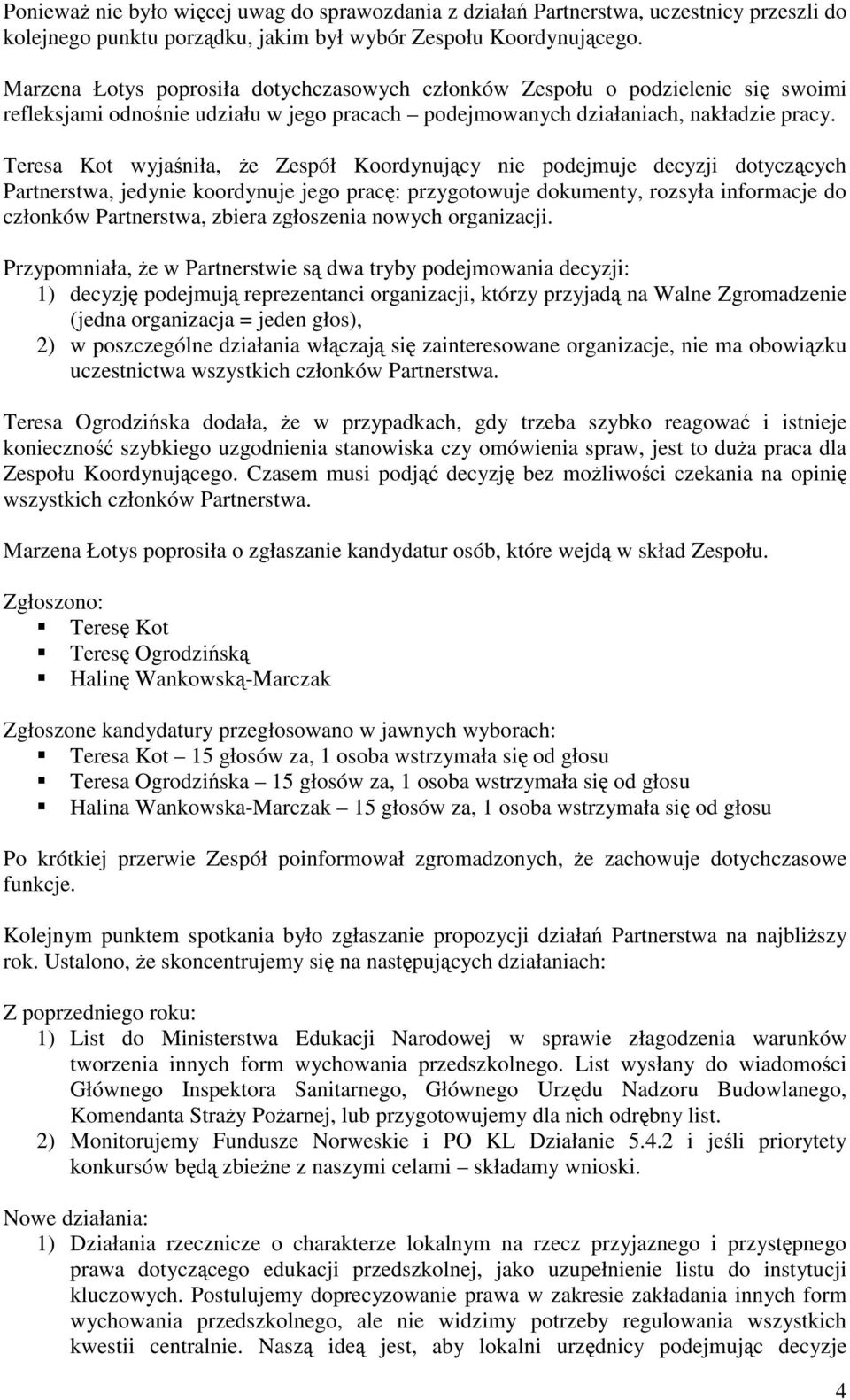 Teresa Kot wyjaśniła, że Zespół Koordynujący nie podejmuje decyzji dotyczących Partnerstwa, jedynie koordynuje jego pracę: przygotowuje dokumenty, rozsyła informacje do członków Partnerstwa, zbiera