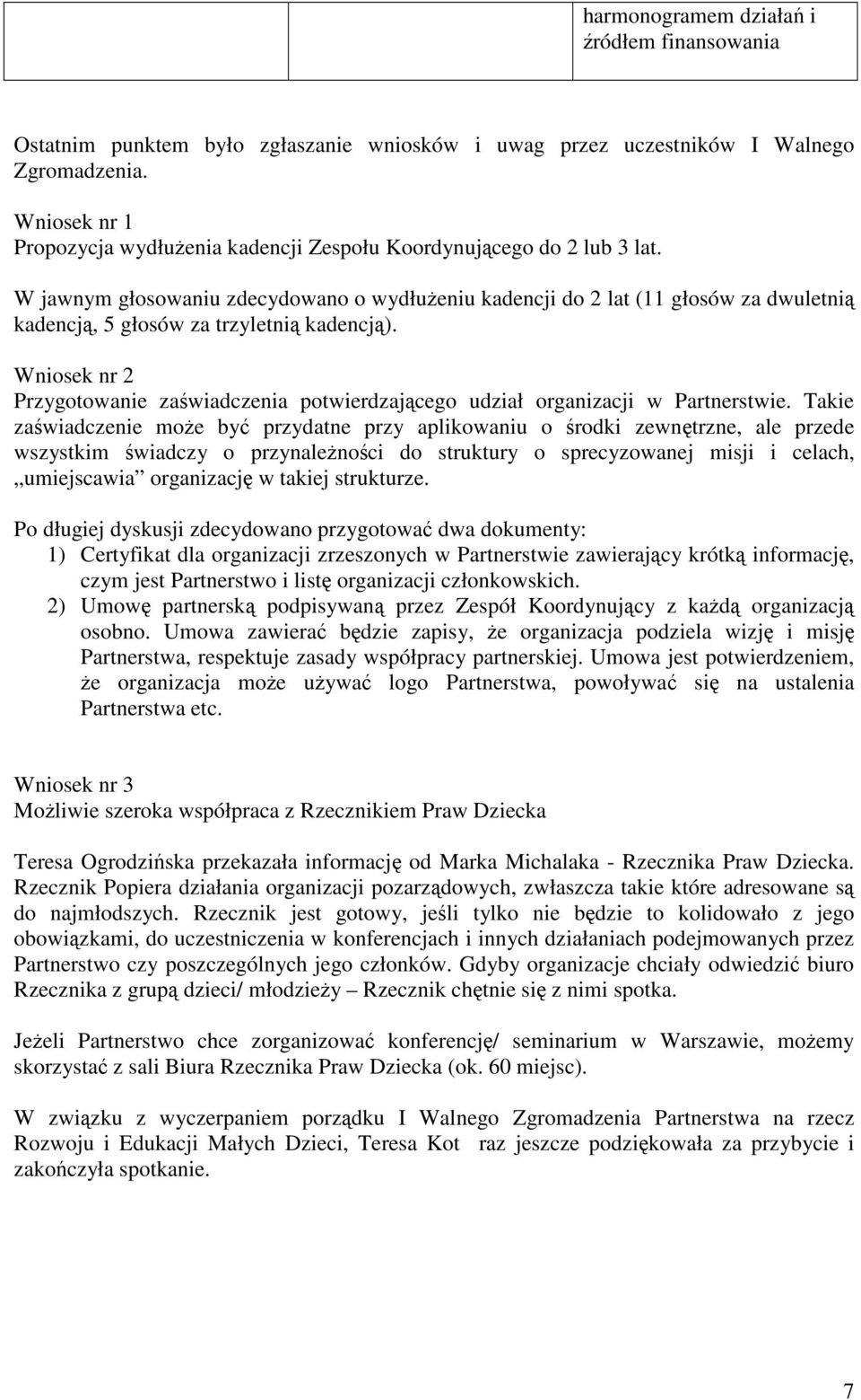 W jawnym głosowaniu zdecydowano o wydłużeniu kadencji do 2 lat (11 głosów za dwuletnią kadencją, 5 głosów za trzyletnią kadencją).