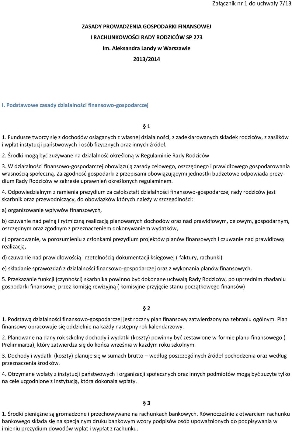 Fundusze tworzy się z dochodów osiąganych z własnej działalności, z zadeklarowanych składek rodziców, z zasiłków i wpłat instytucji państwowych i osób fizycznych oraz innych źródeł. 2.