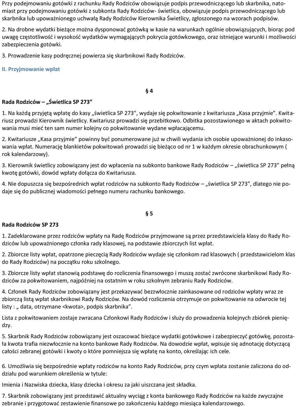 Na drobne wydatki bieżące można dysponować gotówką w kasie na warunkach ogólnie obowiązujących, biorąc pod uwagę częstotliwość i wysokość wydatków wymagających pokrycia gotówkowego, oraz istniejące