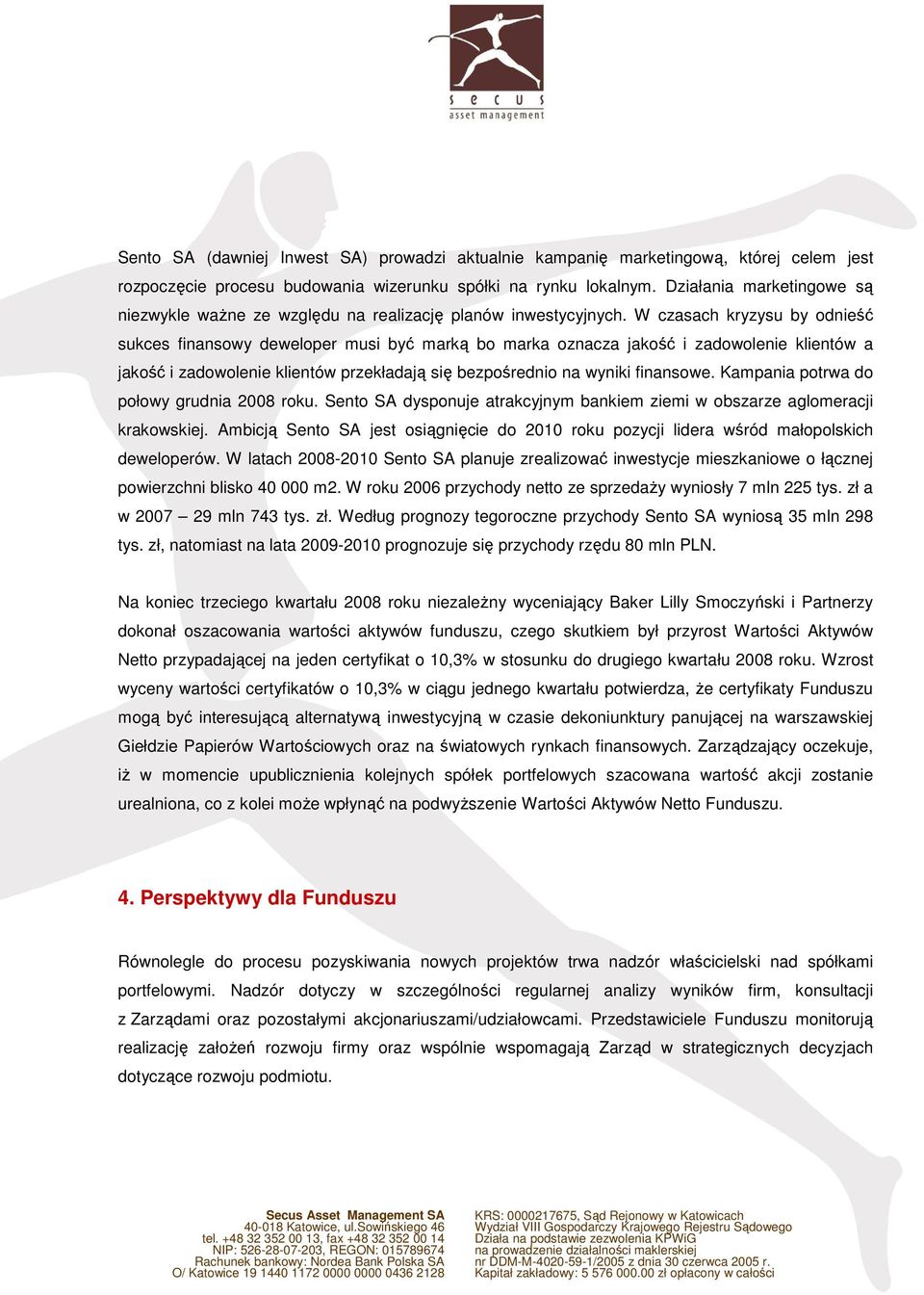 W czasach kryzysu by odnieść sukces finansowy deweloper musi być marką bo marka oznacza jakość i zadowolenie klientów a jakość i zadowolenie klientów przekładają się bezpośrednio na wyniki finansowe.