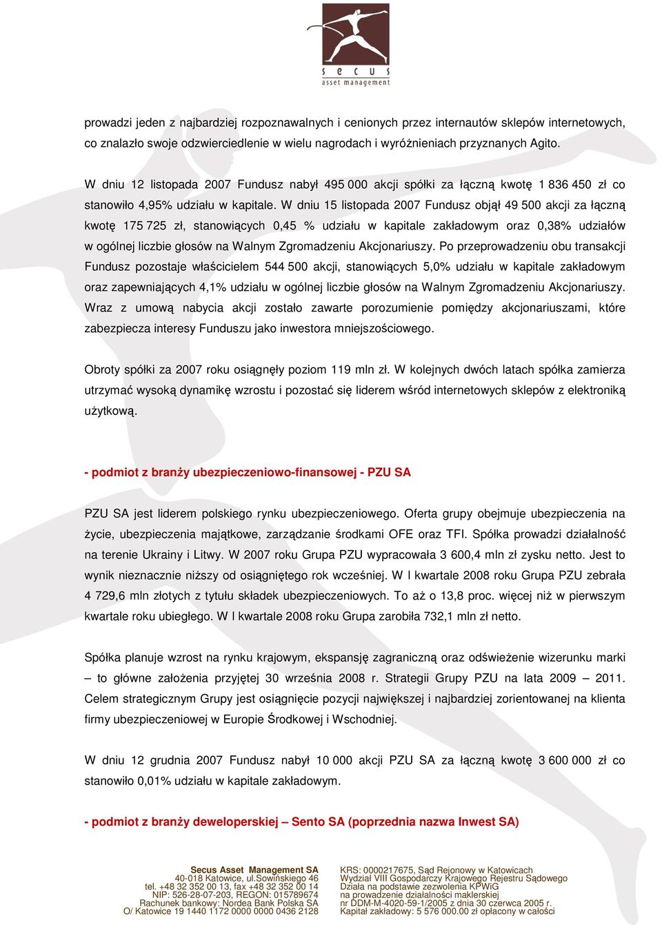 W dniu 15 listopada 2007 Fundusz objął 49 500 akcji za łączną kwotę 175 725 zł, stanowiących 0,45 % udziału w kapitale zakładowym oraz 0,38% udziałów w ogólnej liczbie głosów na Walnym Zgromadzeniu