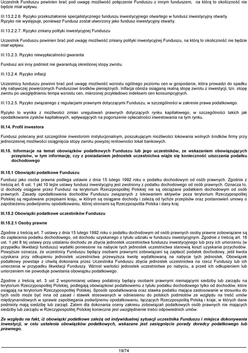 III.13.2.2.7. Ryzyko zmiany polityki inwestycyjnej Funduszu Uczestnik Funduszu powinien brać pod uwagę możliwość zmiany polityki inwestycyjnej Funduszu, na którą to okoliczność nie będzie miał wpływu.