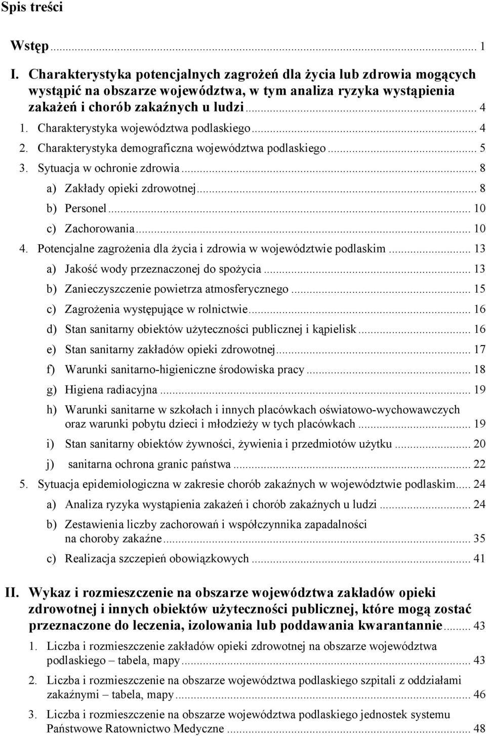 .. 10 c) Zachorowania... 10 4. Potencjalne zagroŝenia dla Ŝycia i zdrowia w województwie podlaskim... 13 a) Jakość wody przeznaczonej do spoŝycia... 13 b) Zanieczyszczenie powietrza atmosferycznego.