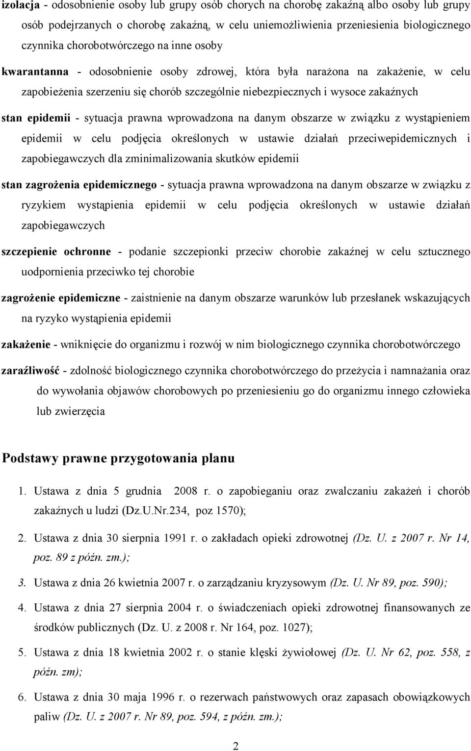 epidemii - sytuacja prawna wprowadzona na danym obszarze w związku z wystąpieniem epidemii w celu podjęcia określonych w ustawie działań przeciwepidemicznych i zapobiegawczych dla zminimalizowania