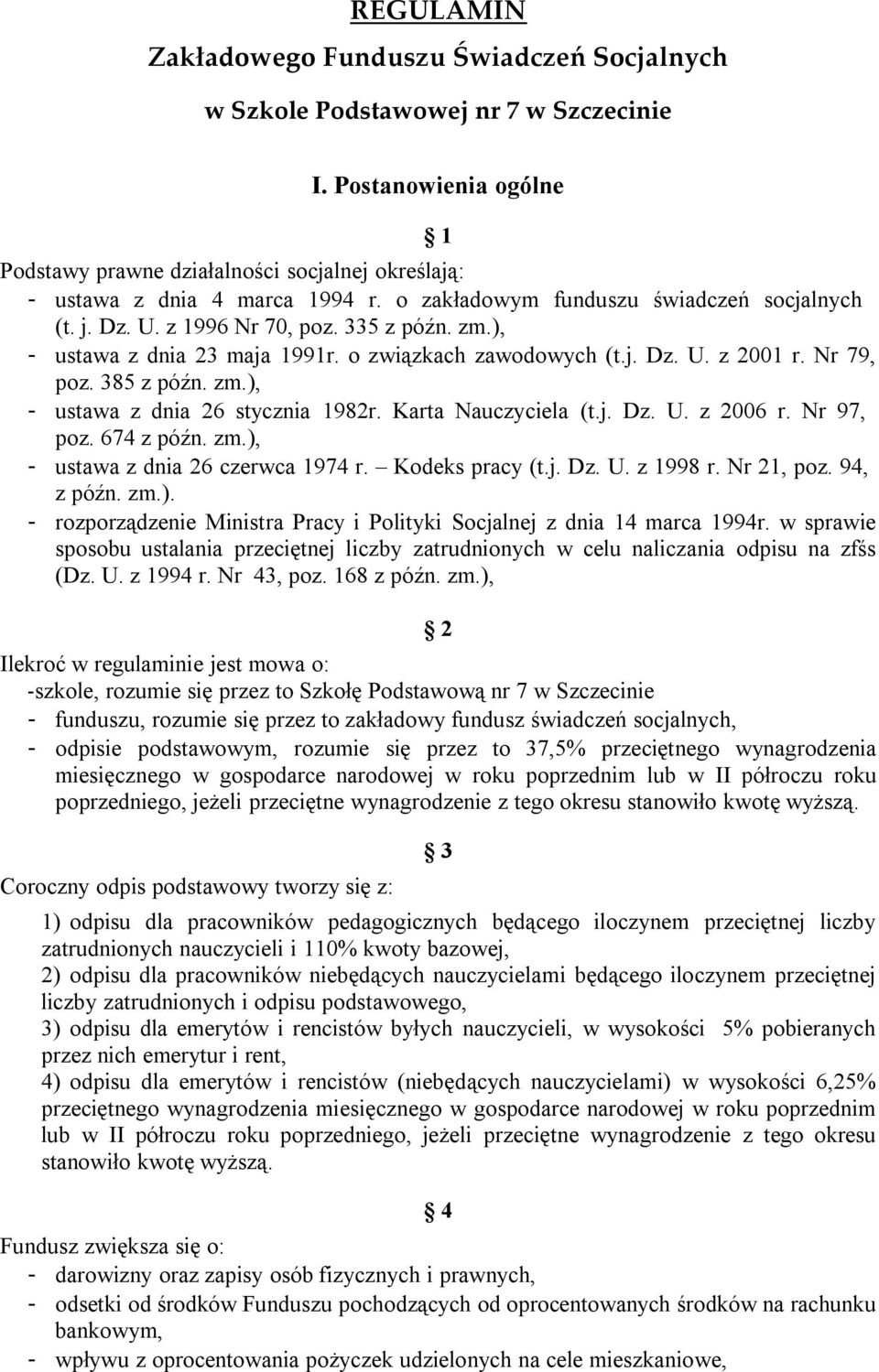 Karta Nauczyciela (t.j. Dz. U. z 2006 r. Nr 97, poz. 674 z późn. zm.), - ustawa z dnia 26 czerwca 1974 r. Kodeks pracy (t.j. Dz. U. z 1998 r. Nr 21, poz. 94, z późn. zm.). - rozporządzenie Ministra Pracy i Polityki Socjalnej z dnia 14 marca 1994r.