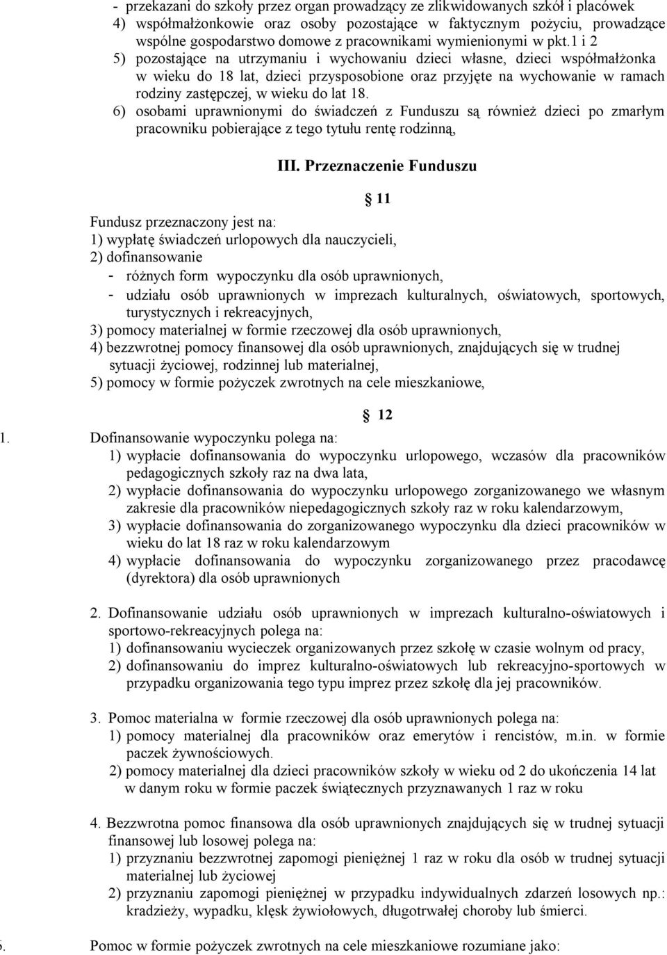 1 i 2 5) pozostające na utrzymaniu i wychowaniu dzieci własne, dzieci współmałżonka w wieku do 18 lat, dzieci przysposobione oraz przyjęte na wychowanie w ramach rodziny zastępczej, w wieku do lat 18.