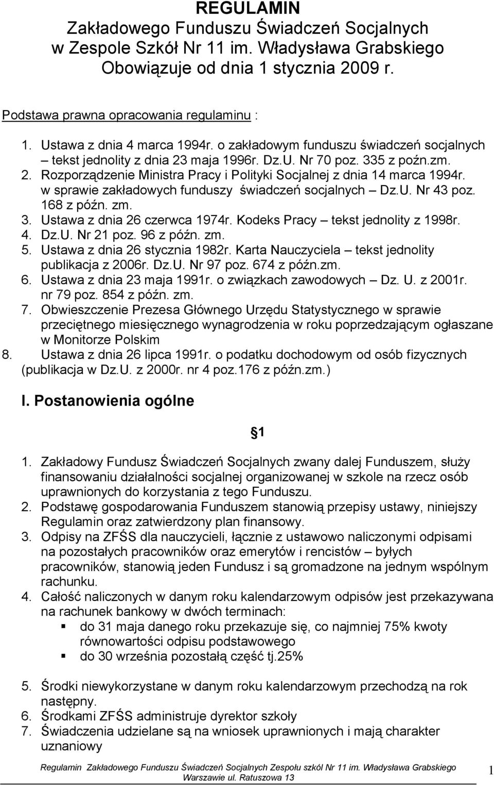 w sprawie zakładowych funduszy świadczeń socjalnych Dz.U. Nr 43 poz. 168 z późn. zm. 3. Ustawa z dnia 26 czerwca 1974r. Kodeks Pracy tekst jednolity z 1998r. 4. Dz.U. Nr 21 poz. 96 z późn. zm. 5.