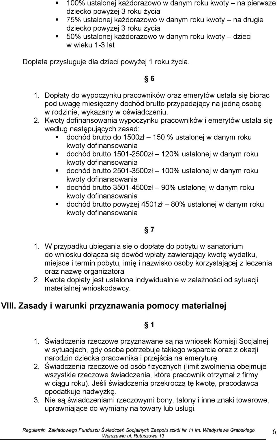 Dopłaty do wypoczynku pracowników oraz emerytów ustala się biorąc pod uwagę miesięczny dochód brutto przypadający na jedną osobę w rodzinie, wykazany w oświadczeniu. 2.