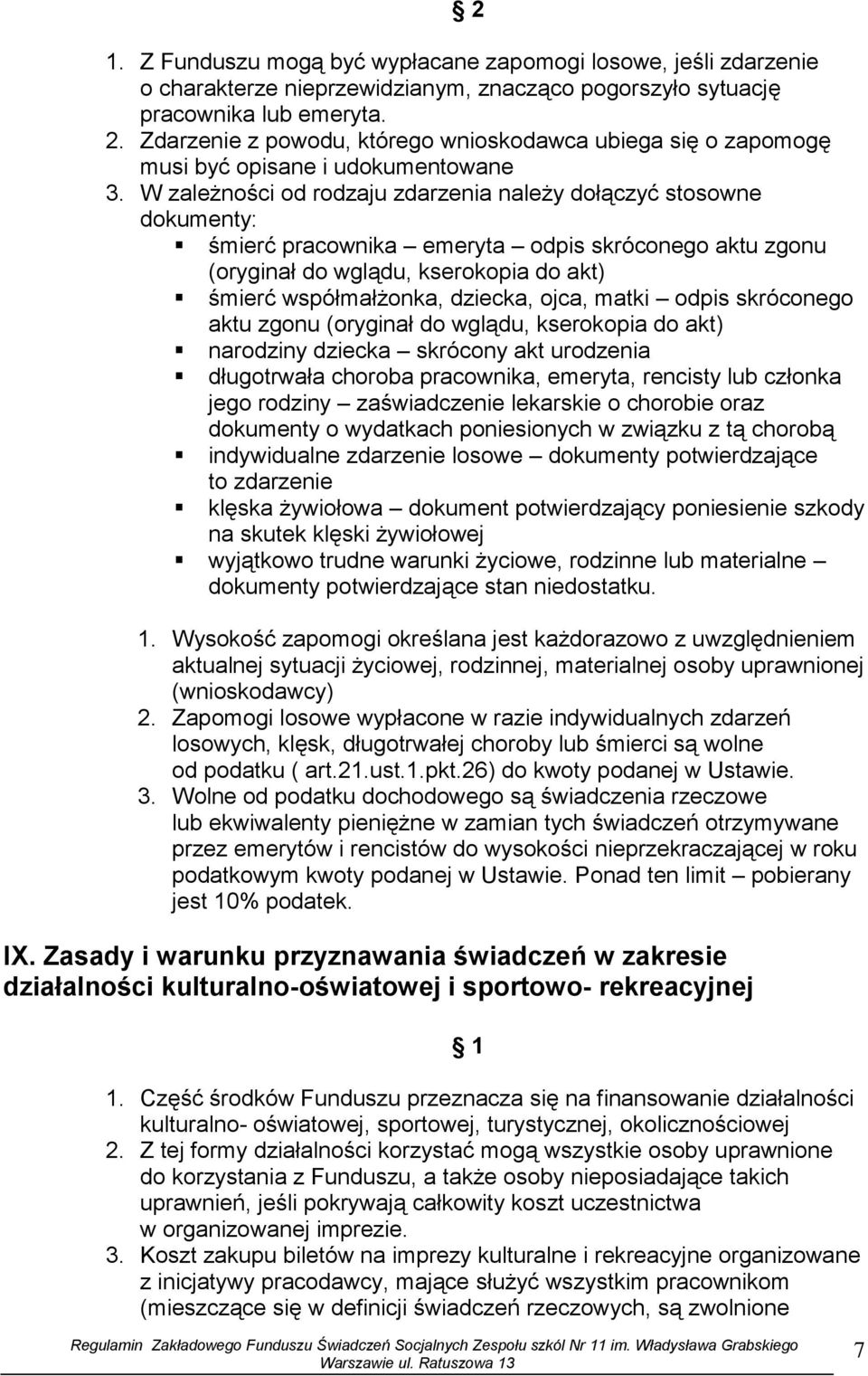 W zależności od rodzaju zdarzenia należy dołączyć stosowne dokumenty: śmierć pracownika emeryta odpis skróconego aktu zgonu (oryginał do wglądu, kserokopia do akt) śmierć współmałżonka, dziecka,