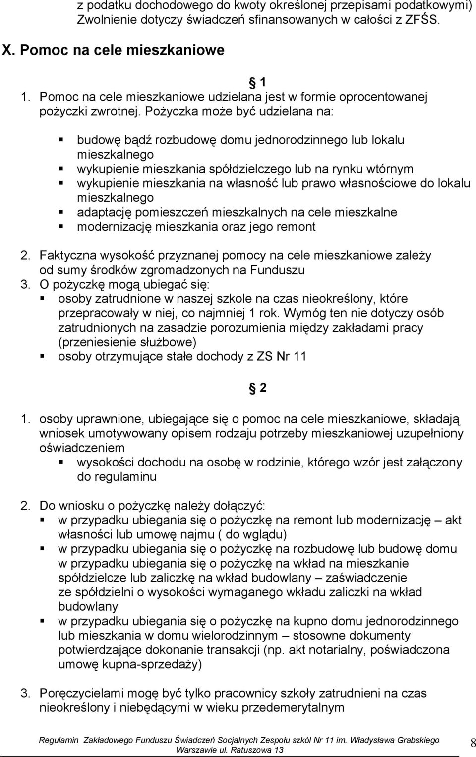 Pożyczka może być udzielana na: budowę bądź rozbudowę domu jednorodzinnego lub lokalu mieszkalnego wykupienie mieszkania spółdzielczego lub na rynku wtórnym wykupienie mieszkania na własność lub