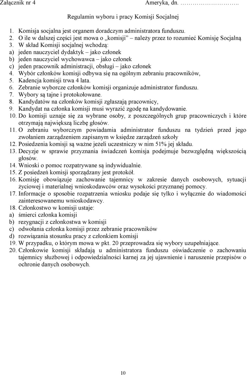 W skład Komisji socjalnej wchodzą: a) jeden nauczyciel dydaktyk jako członek b) jeden nauczyciel wychowawca jako członek c) jeden pracownik administracji, obsługi jako członek 4.