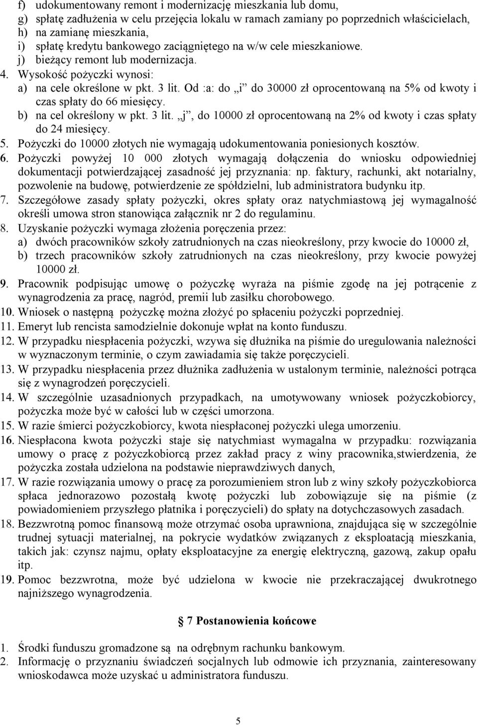 Od :a: do i do 30000 zł oprocentowaną na 5% od kwoty i czas spłaty do 66 miesięcy. b) na cel określony w pkt. 3 lit. j, do 10000 zł oprocentowaną na 2% od kwoty i czas spłaty do 24 miesięcy.