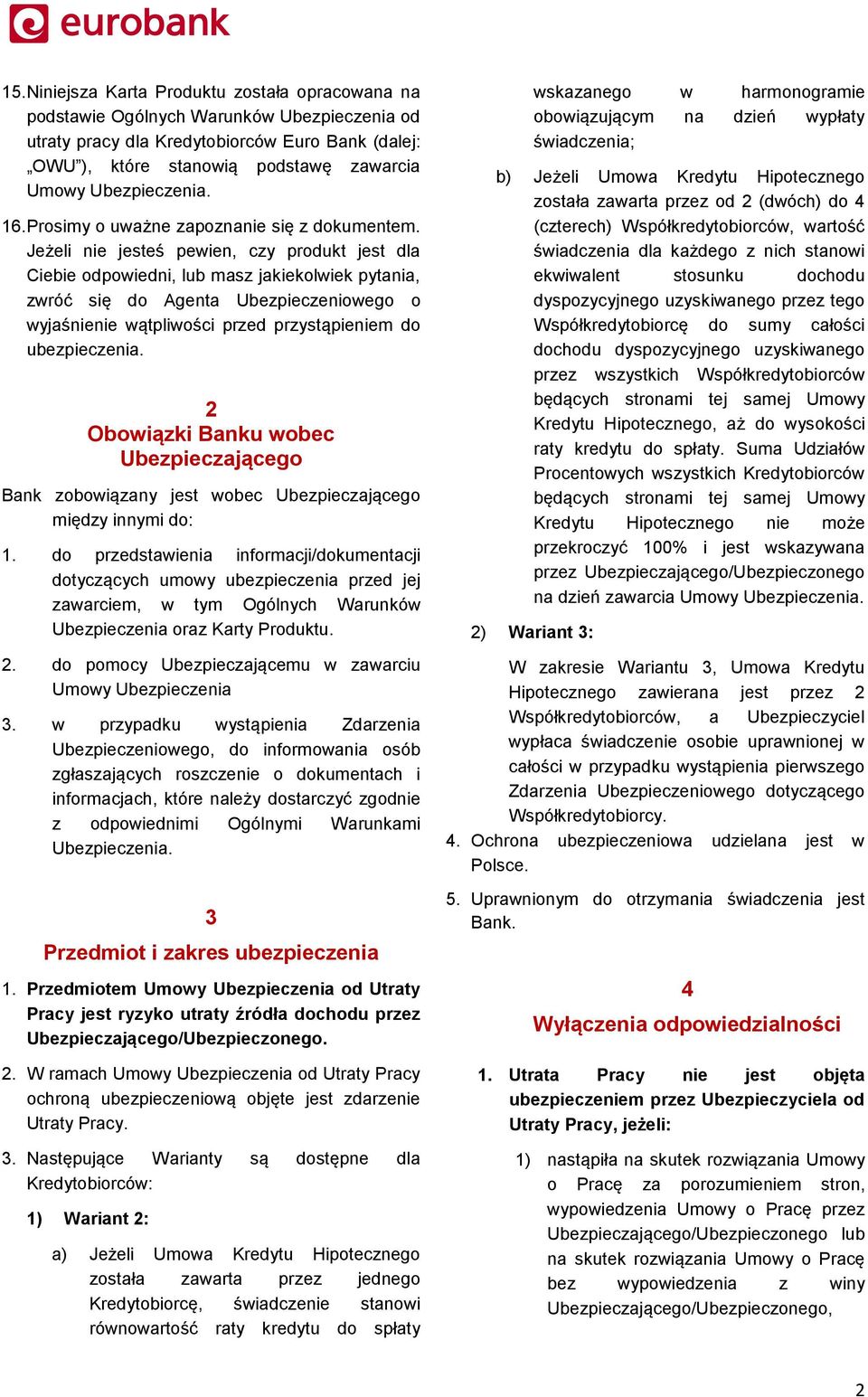 Jeżeli nie jesteś pewien, czy produkt jest dla Ciebie odpowiedni, lub masz jakiekolwiek pytania, zwróć się do Agenta Ubezpieczeniowego o wyjaśnienie wątpliwości przed przystąpieniem do ubezpieczenia.