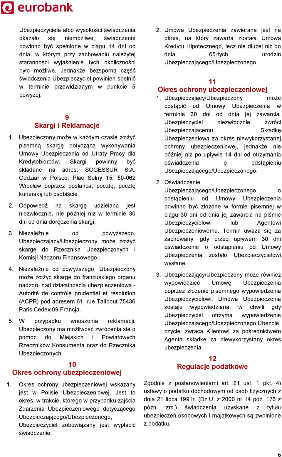 Ubezpieczony może w każdym czasie złożyć pisemną skargę dotyczącą wykonywania Umowy Ubezpieczenia od Utraty Pracy dla Kredytobiorców. Skargi powinny być składane na adres: SOGESSUR S.A.