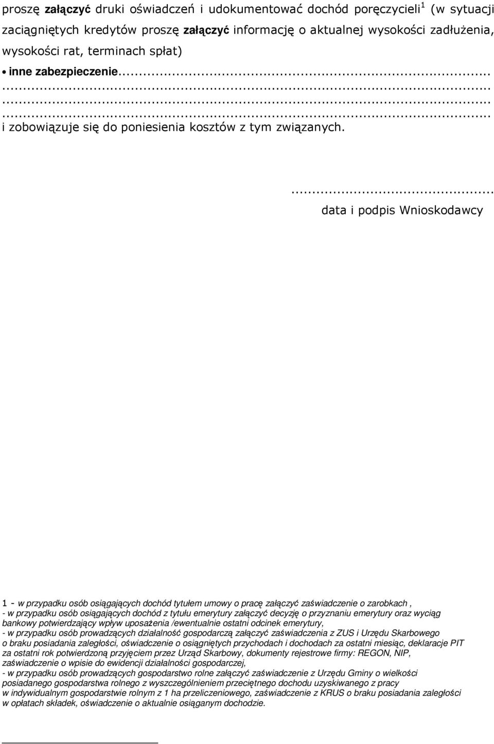 ... data i podpis Wnioskodawcy 1 - w przypadku osób osiągających dochód tytułem umowy o pracę załączyć zaświadczenie o zarobkach, - w przypadku osób osiągających dochód z tytułu emerytury załączyć