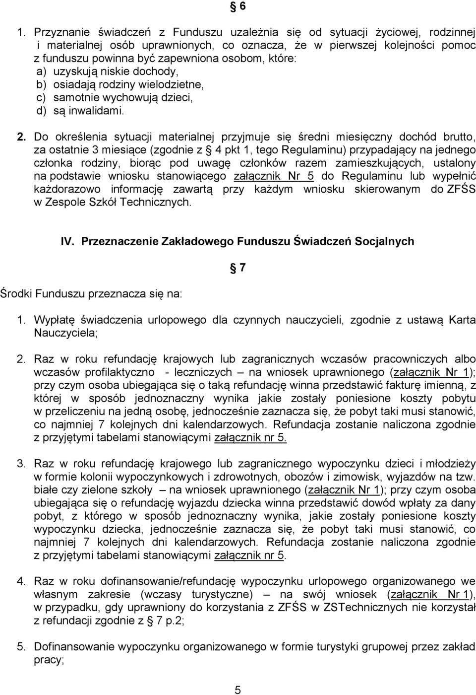 Do określenia sytuacji materialnej przyjmuje się średni miesięczny dochód brutto, za ostatnie 3 miesiące (zgodnie z 4 pkt 1, tego Regulaminu) przypadający na jednego członka rodziny, biorąc pod uwagę