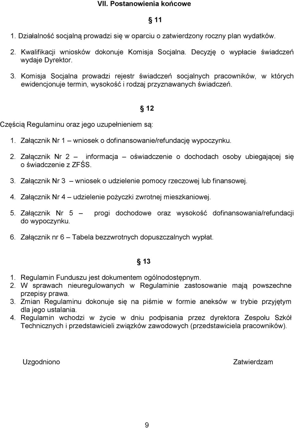 12 Częścią Regulaminu oraz jego uzupełnieniem są: 1. Załącznik Nr 1 wniosek o dofinansowanie/refundację wypoczynku. 2.