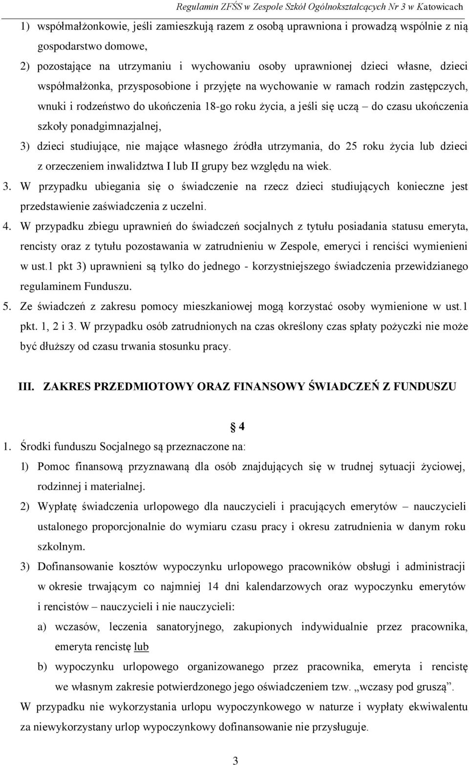 3) dzieci studiujące, nie mające własnego źródła utrzymania, do 25 roku życia lub dzieci z orzeczeniem inwalidztwa I lub II grupy bez względu na wiek. 3.