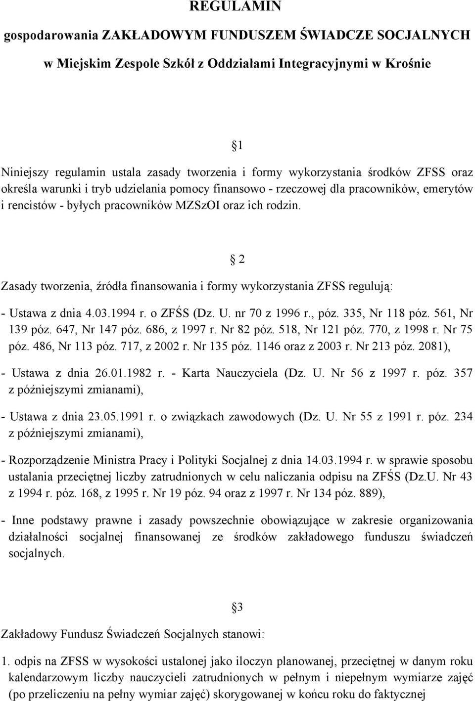 Zasady tworzenia, źródła finansowania i formy wykorzystania ZFSS regulują: 2 - Ustawa z dnia 4.03.1994 r. o ZFŚS (Dz. U. nr 70 z 1996 r., póz. 335, Nr 118 póz. 561, Nr 139 póz. 647, Nr 147 póz.