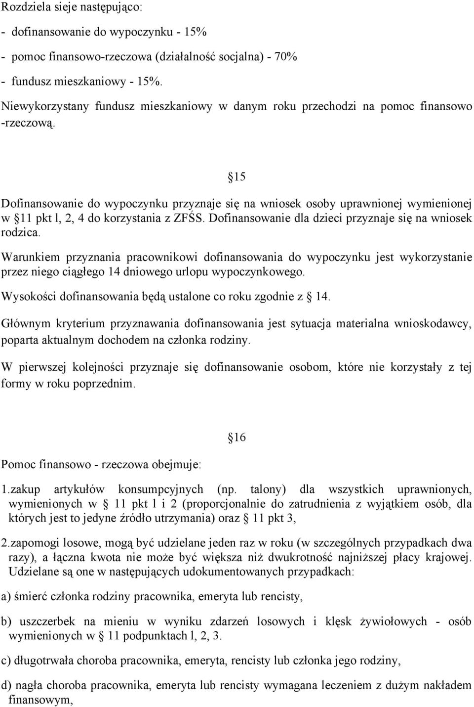 15 Dofinansowanie do wypoczynku przyznaje się na wniosek osoby uprawnionej wymienionej w 11 pkt l, 2, 4 do korzystania z ZFŚS. Dofinansowanie dla dzieci przyznaje się na wniosek rodzica.