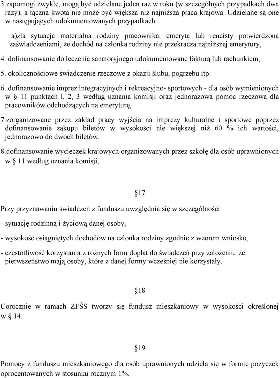 przekracza najniższej emerytury, 4. dofinansowanie do leczenia sanatoryjnego udokumentowane fakturą lub rachunkiem, 5. okolicznościowe świadczenie rzeczowe z okazji ślubu, pogrzebu itp. 6.