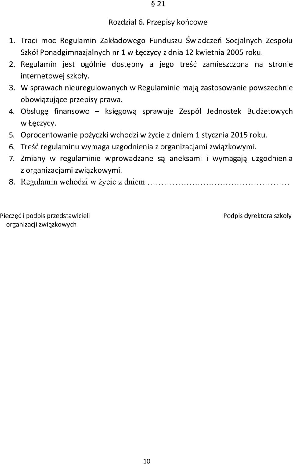 W sprawach nieuregulowanych w Regulaminie mają zastosowanie powszechnie obowiązujące przepisy prawa. 4. Obsługę finansowo księgową sprawuje Zespół Jednostek Budżetowych w Łęczycy. 5.