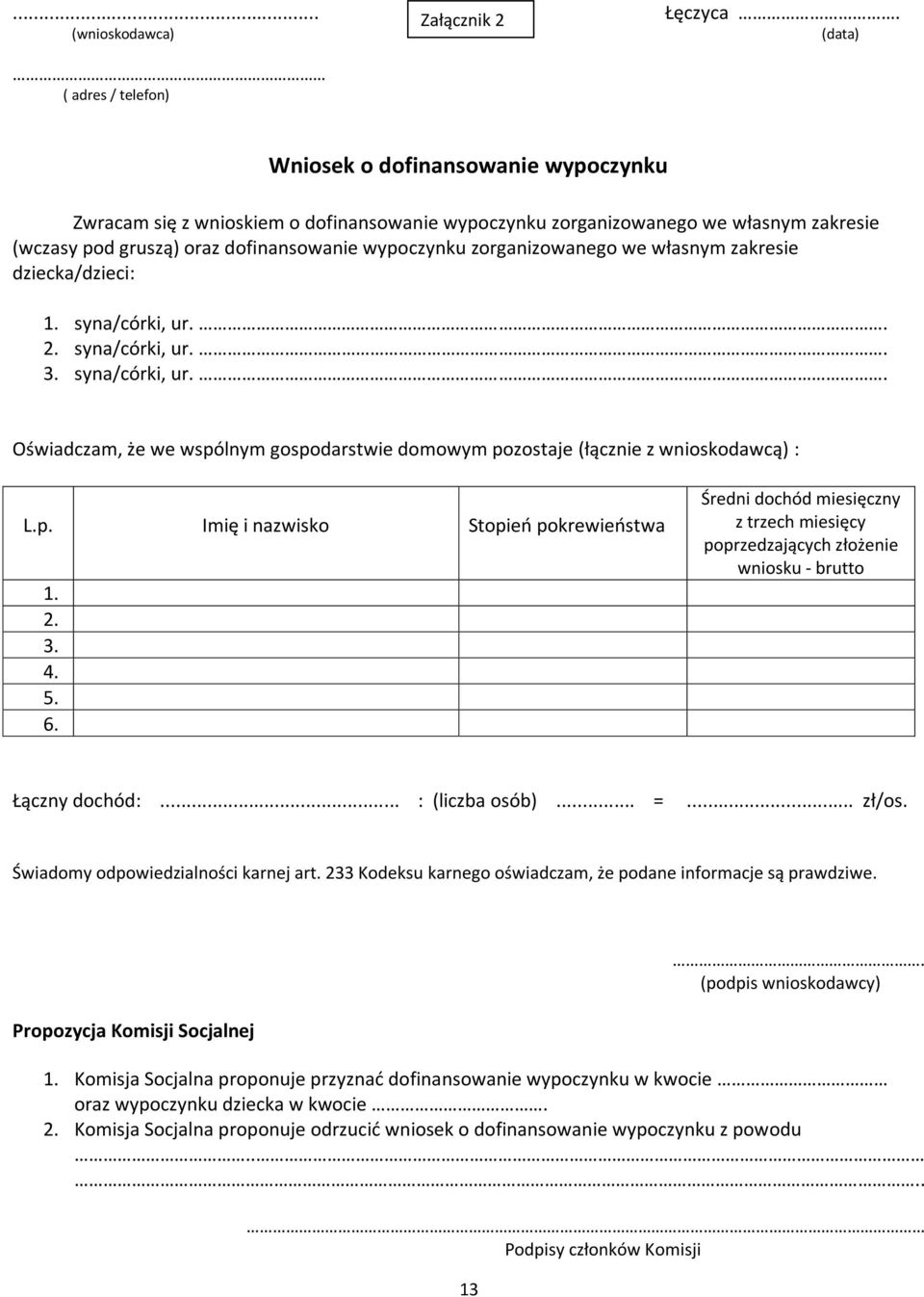 dofinansowanie wypoczynku zorganizowanego we własnym zakresie dziecka/dzieci: 1. syna/córki, ur.. 2. syna/córki, ur.. 3. syna/córki, ur.. Oświadczam, że we wspólnym gospodarstwie domowym pozostaje (łącznie z wnioskodawcą) : L.