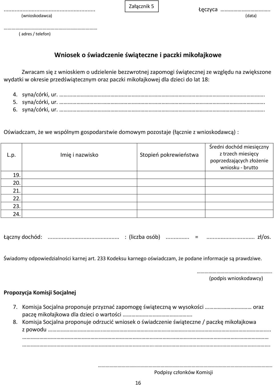 w okresie przedświątecznym oraz paczki mikołajkowej dla dzieci do lat 18: 4. syna/córki, ur.. 5. syna/córki, ur.. 6. syna/córki, ur.. Oświadczam, że we wspólnym gospodarstwie domowym pozostaje (łącznie z wnioskodawcą) : L.