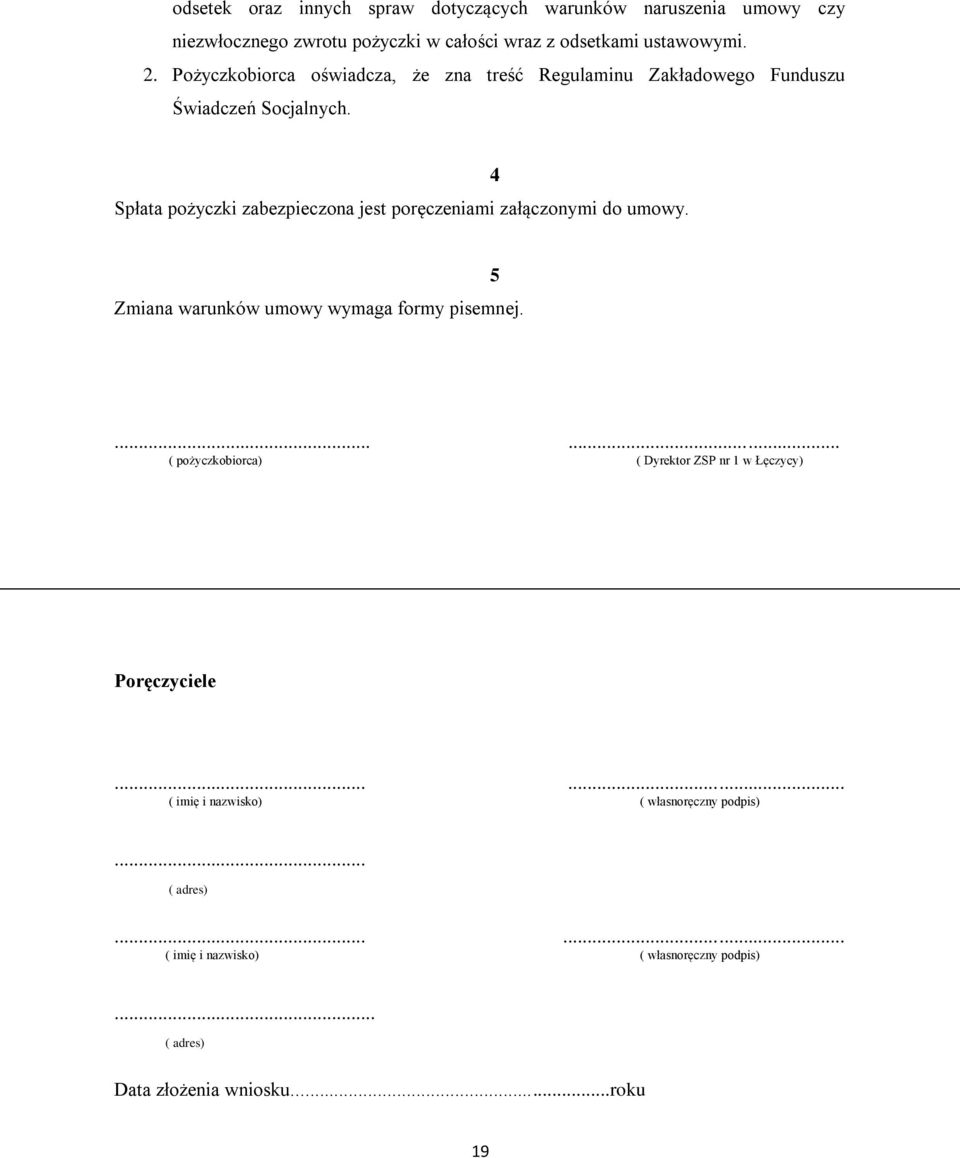 Spłata pożyczki zabezpieczona jest poręczeniami załączonymi do umowy. 4 Zmiana warunków umowy wymaga formy pisemnej. 5.
