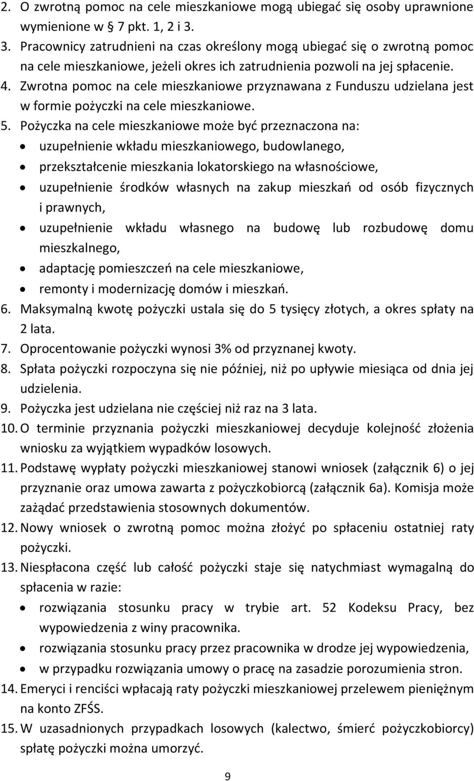 Zwrotna pomoc na cele mieszkaniowe przyznawana z Funduszu udzielana jest w formie pożyczki na cele mieszkaniowe. 5.