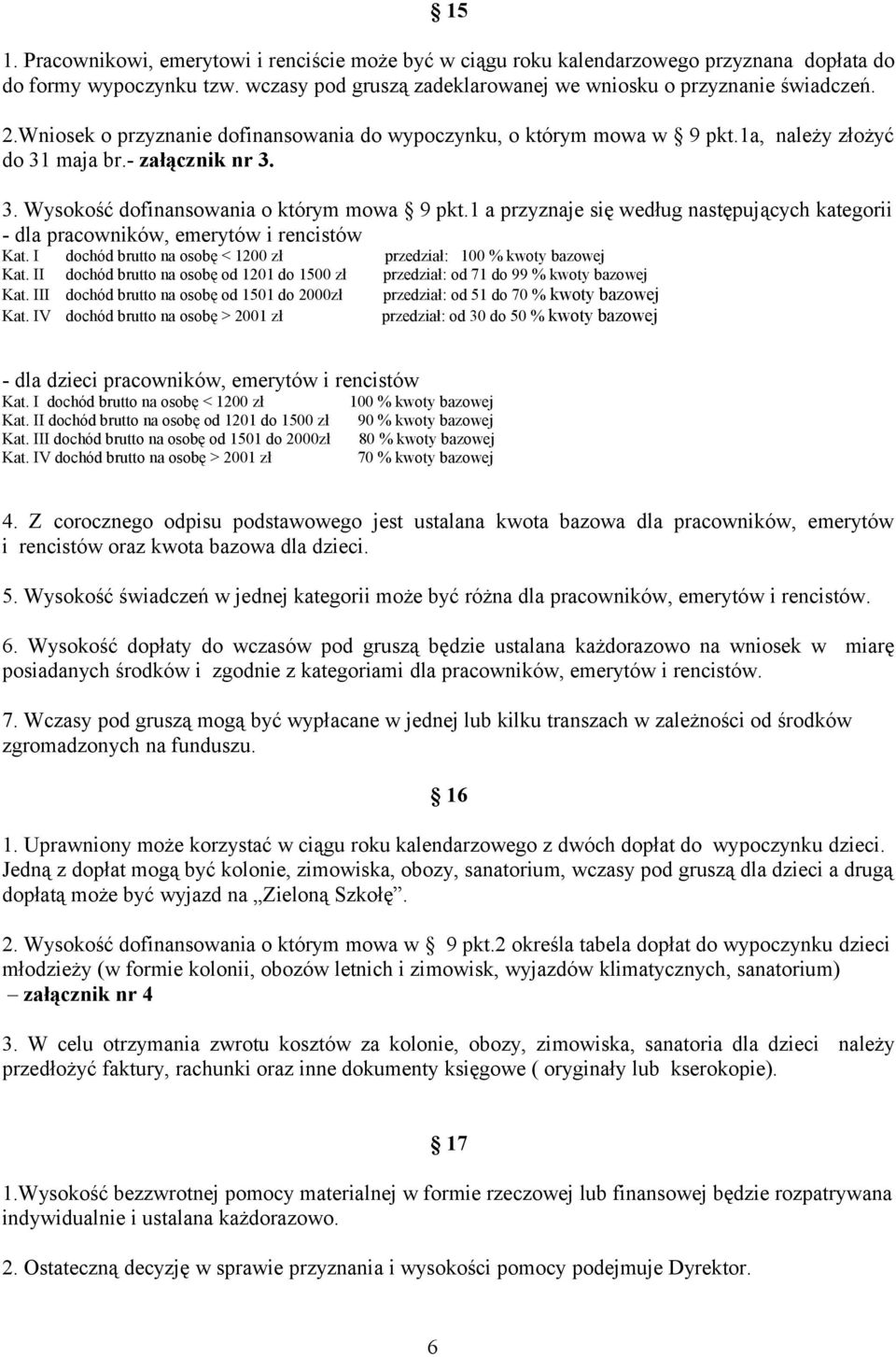 1 a przyznaje się według następujących kategorii - dla pracowników, emerytów i rencistów Kat. I dochód brutto na osobę < 1200 zł przedział: 100 % kwoty bazowej Kat.