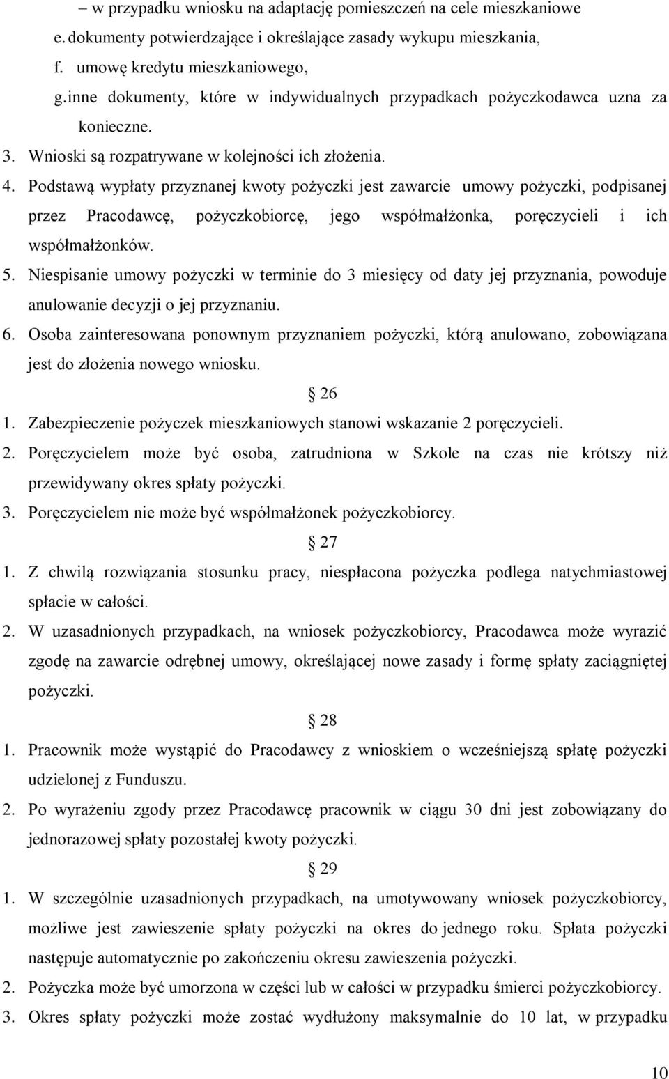 Podstawą wypłaty przyznanej kwoty pożyczki jest zawarcie umowy pożyczki, podpisanej przez Pracodawcę, pożyczkobiorcę, jego współmałżonka, poręczycieli i ich współmałżonków. 5.