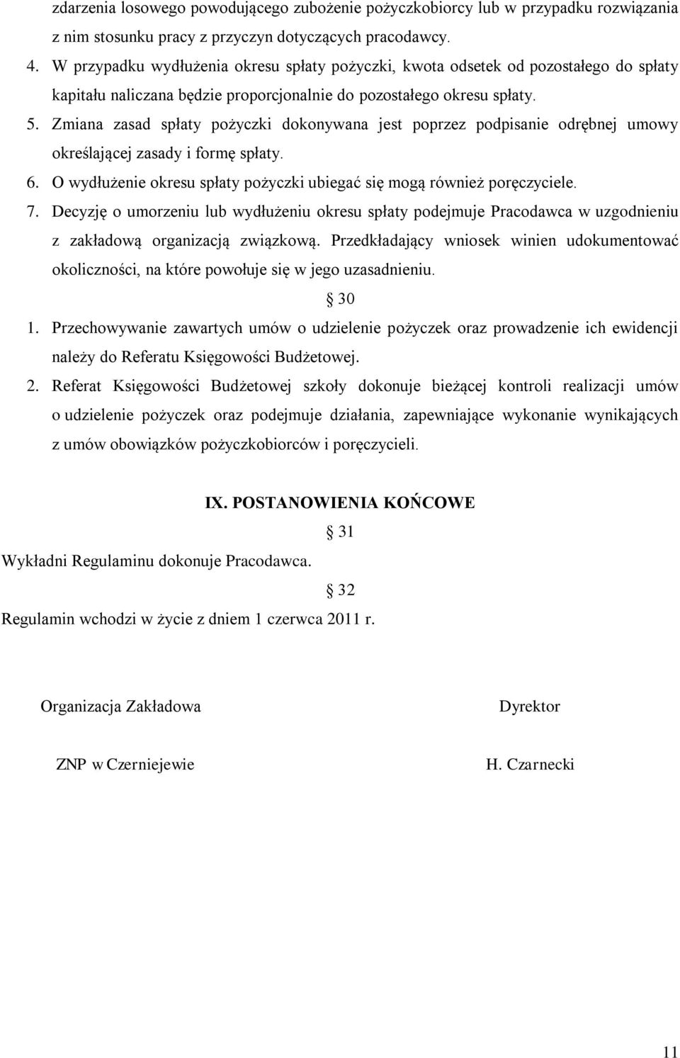 Zmiana zasad spłaty pożyczki dokonywana jest poprzez podpisanie odrębnej umowy określającej zasady i formę spłaty. 6. O wydłużenie okresu spłaty pożyczki ubiegać się mogą również poręczyciele. 7.