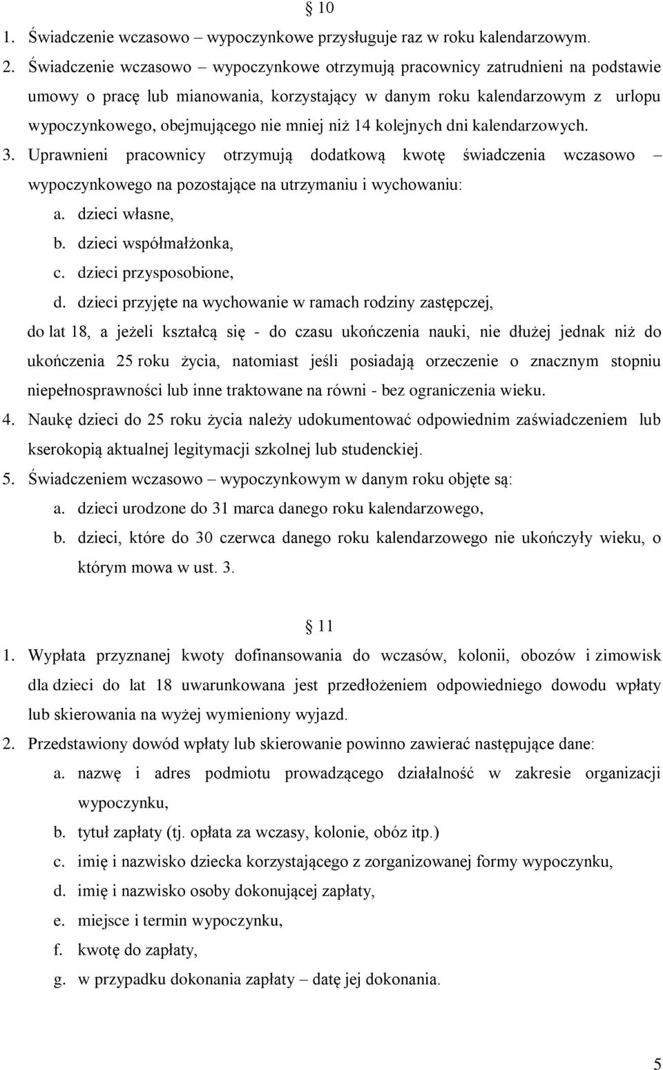 niż 14 kolejnych dni kalendarzowych. 3. Uprawnieni pracownicy otrzymują dodatkową kwotę świadczenia wczasowo wypoczynkowego na pozostające na utrzymaniu i wychowaniu: a. dzieci własne, b.