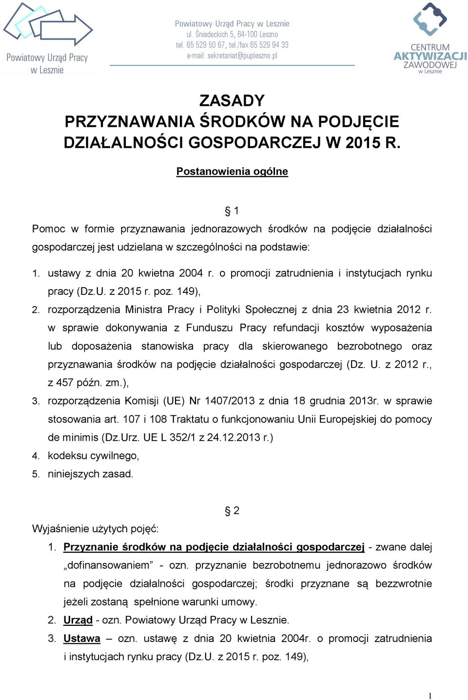 Postanowienia ogólne 1 Pomoc w formie przyznawania jednorazowych środków na podjęcie działalności gospodarczej jest udzielana w szczególności na podstawie: 1. ustawy z dnia 20 kwietna 2004 r.