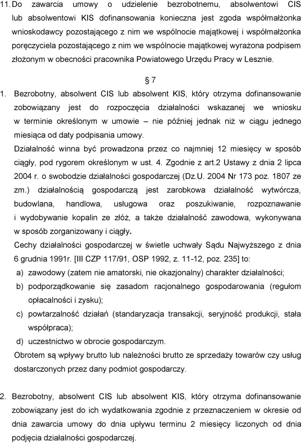 Bezrobotny, absolwent CIS lub absolwent KIS, który otrzyma dofinansowanie zobowiązany jest do rozpoczęcia działalności wskazanej we wniosku w terminie określonym w umowie nie później jednak niż w