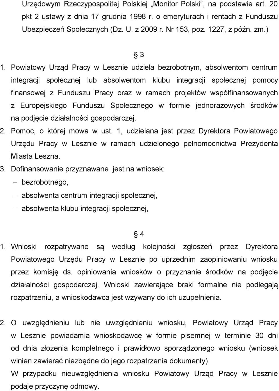 Powiatowy Urząd Pracy w Lesznie udziela bezrobotnym, absolwentom centrum integracji społecznej lub absolwentom klubu integracji społecznej pomocy finansowej z Funduszu Pracy oraz w ramach projektów