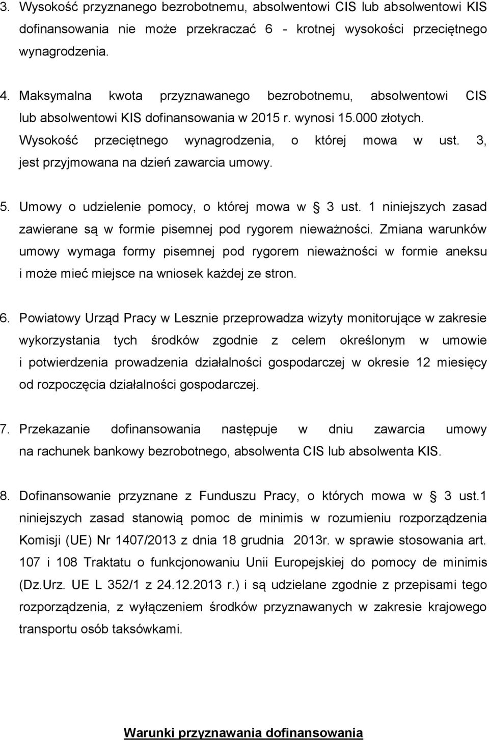 3, jest przyjmowana na dzień zawarcia umowy. 5. Umowy o udzielenie pomocy, o której mowa w 3 ust. 1 niniejszych zasad zawierane są w formie pisemnej pod rygorem nieważności.