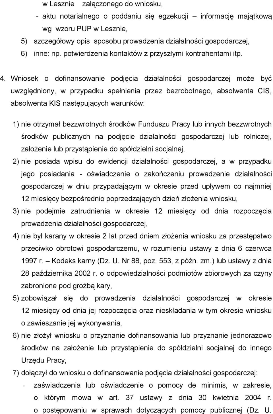 Wniosek o dofinansowanie podjęcia działalności gospodarczej może być uwzględniony, w przypadku spełnienia przez bezrobotnego, absolwenta CIS, absolwenta KIS następujących warunków: 1) nie otrzymał