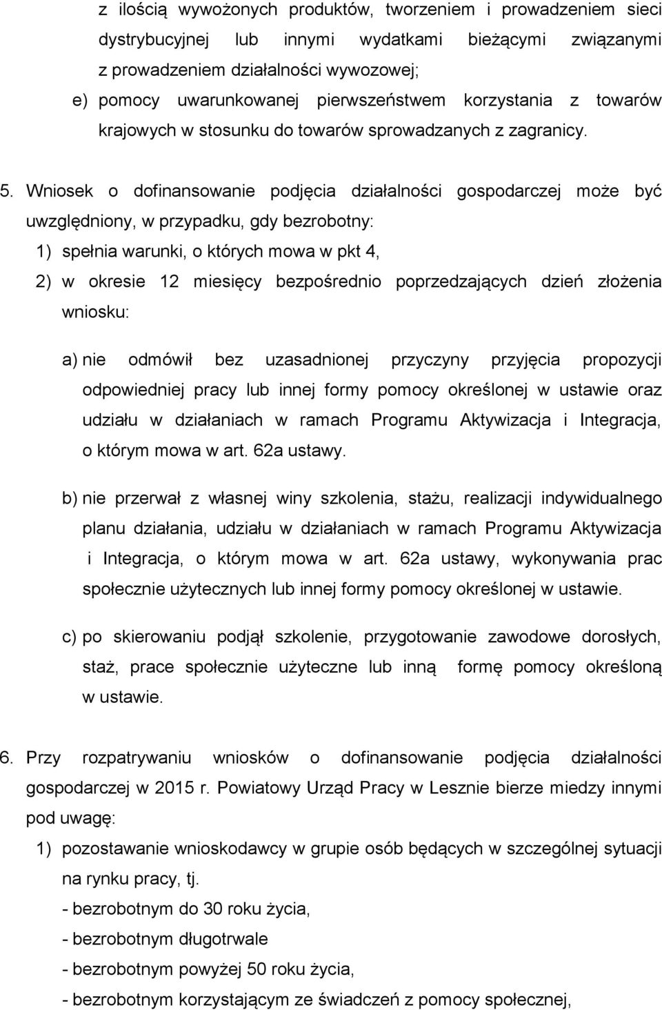 Wniosek o dofinansowanie podjęcia działalności gospodarczej może być uwzględniony, w przypadku, gdy bezrobotny: 1) spełnia warunki, o których mowa w pkt 4, 2) w okresie 12 miesięcy bezpośrednio