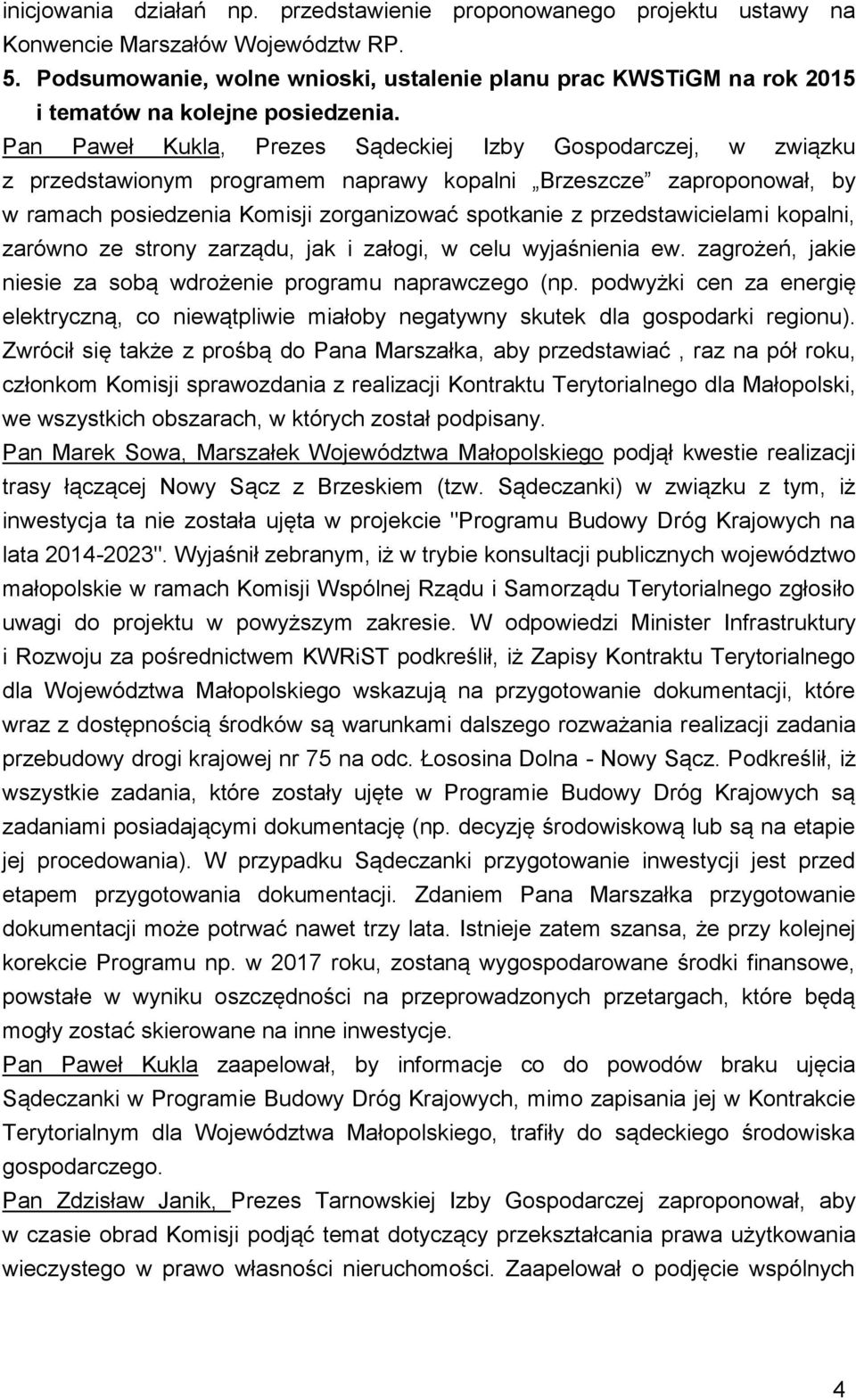 Pan Paweł Kukla, Prezes Sądeckiej Izby Gospodarczej, w związku z przedstawionym programem naprawy kopalni Brzeszcze zaproponował, by w ramach posiedzenia Komisji zorganizować spotkanie z