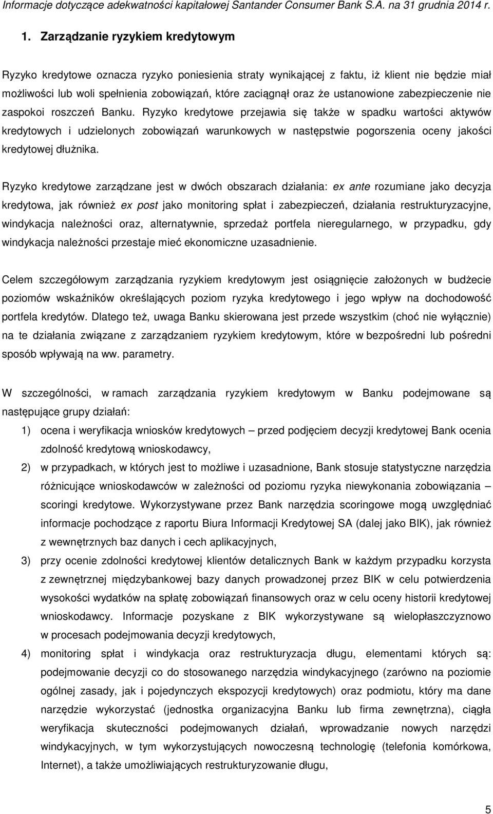 Ryzyko kredytowe przejawia się także w spadku wartości aktywów kredytowych i udzielonych zobowiązań warunkowych w następstwie pogorszenia oceny jakości kredytowej dłużnika.