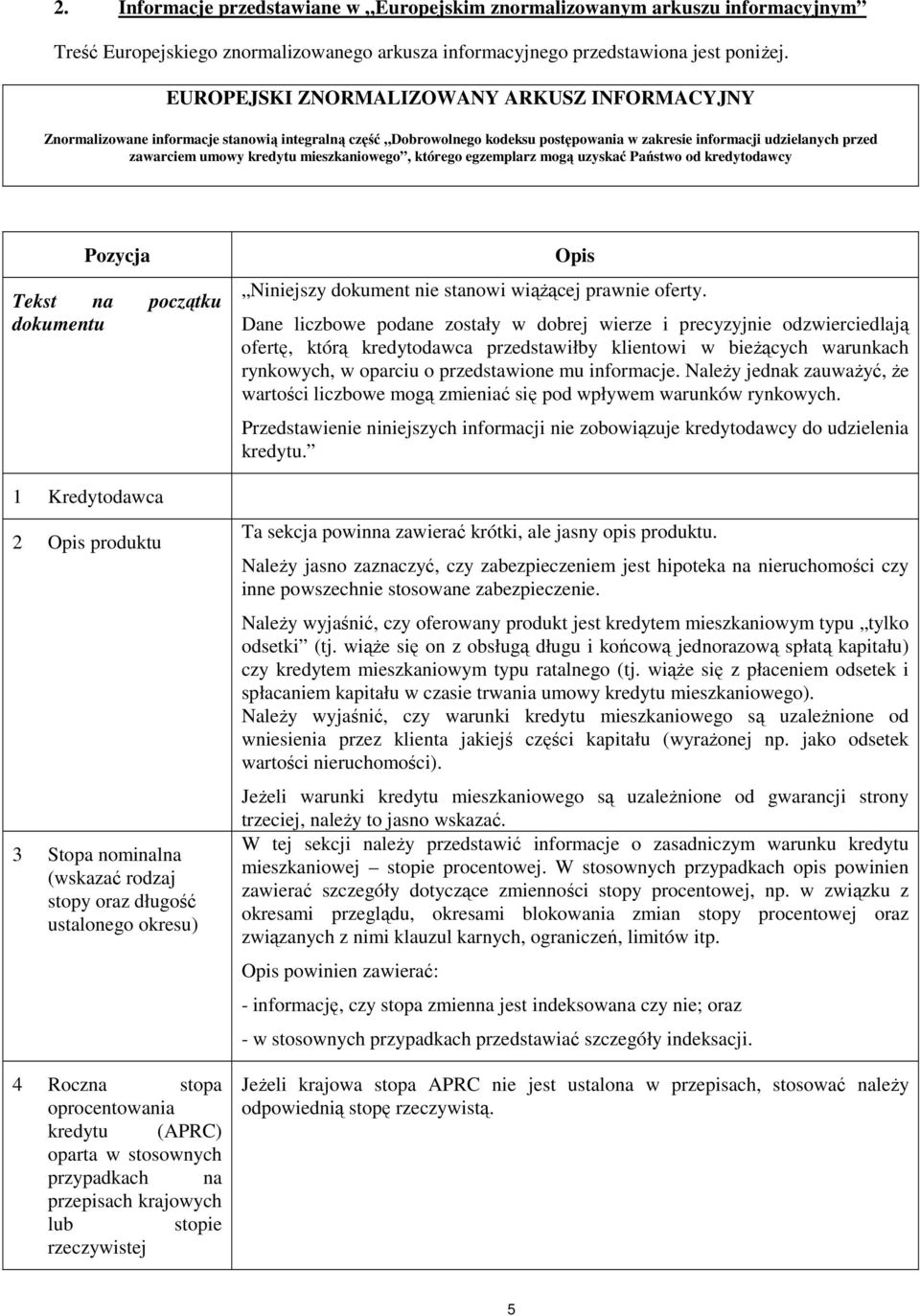 mieszkaniowego, którego egzemplarz mogą uzyskać Państwo od kredytodawcy Pozycja Tekst na początku dokumentu 1 Kredytodawca 2 Opis produktu 3 Stopa nominalna (wskazać rodzaj stopy oraz długość