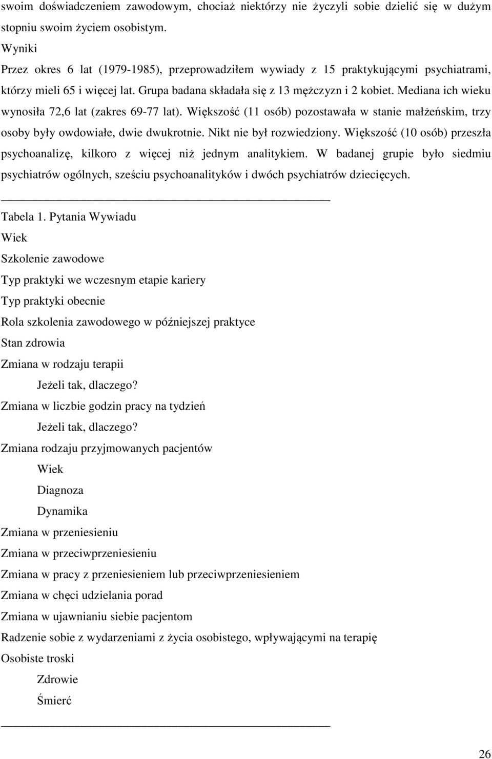 Mediana ich wieku wynosiła 72,6 lat (zakres 69-77 lat). Większość (11 osób) pozostawała w stanie małżeńskim, trzy osoby były owdowiałe, dwie dwukrotnie. Nikt nie był rozwiedziony.