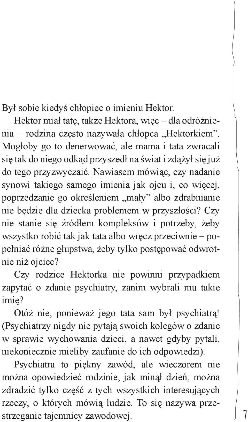 Nawiasem mówiąc, czy nadanie synowi takiego samego imienia jak ojcu i, co więcej, poprzedzanie go określeniem mały albo zdrabnianie nie będzie dla dziecka problemem w przyszłości?