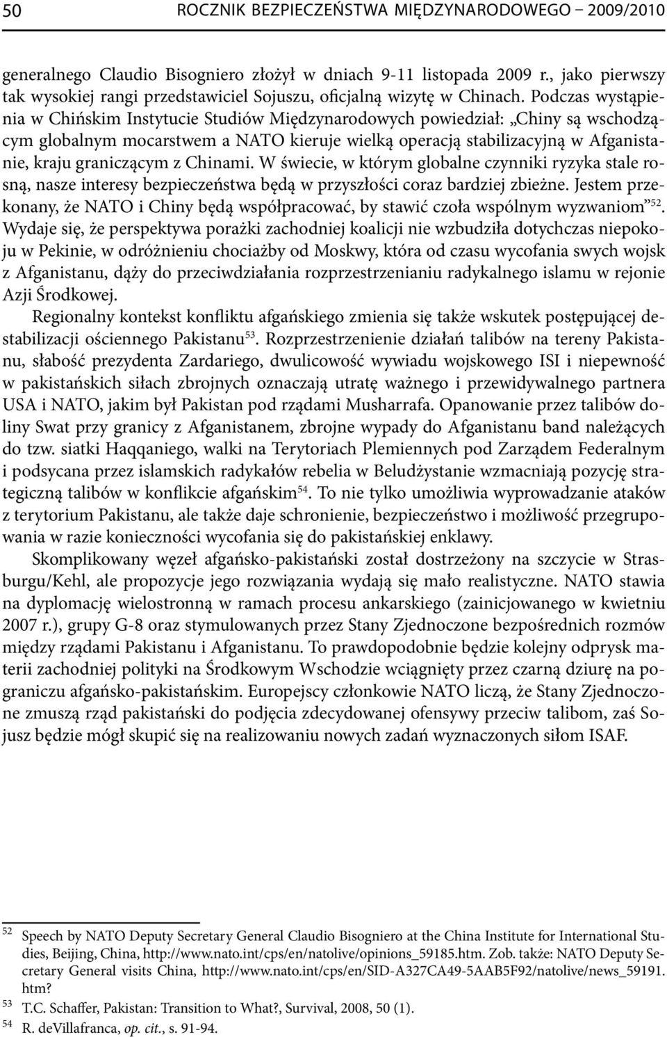 Podczas wystąpienia w Chińskim Instytucie Studiów Międzynarodowych powiedział: Chiny są wschodzącym globalnym mocarstwem a NATO kieruje wielką operacją stabilizacyjną w Afganistanie, kraju