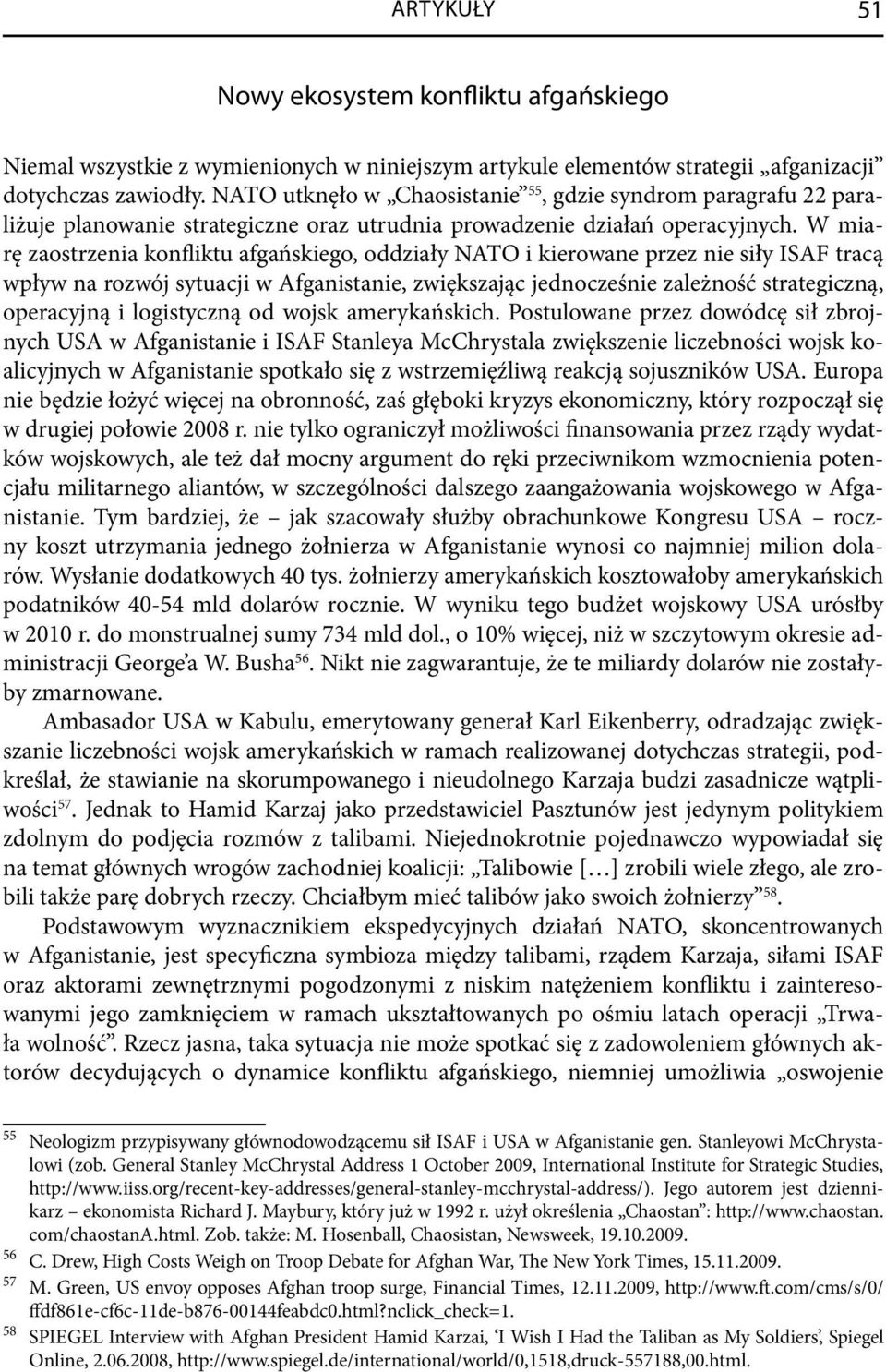 W miarę zaostrzenia konfliktu afgańskiego, oddziały NATO i kierowane przez nie siły ISAF tracą wpływ na rozwój sytuacji w Afganistanie, zwiększając jednocześnie zależność strategiczną, operacyjną i