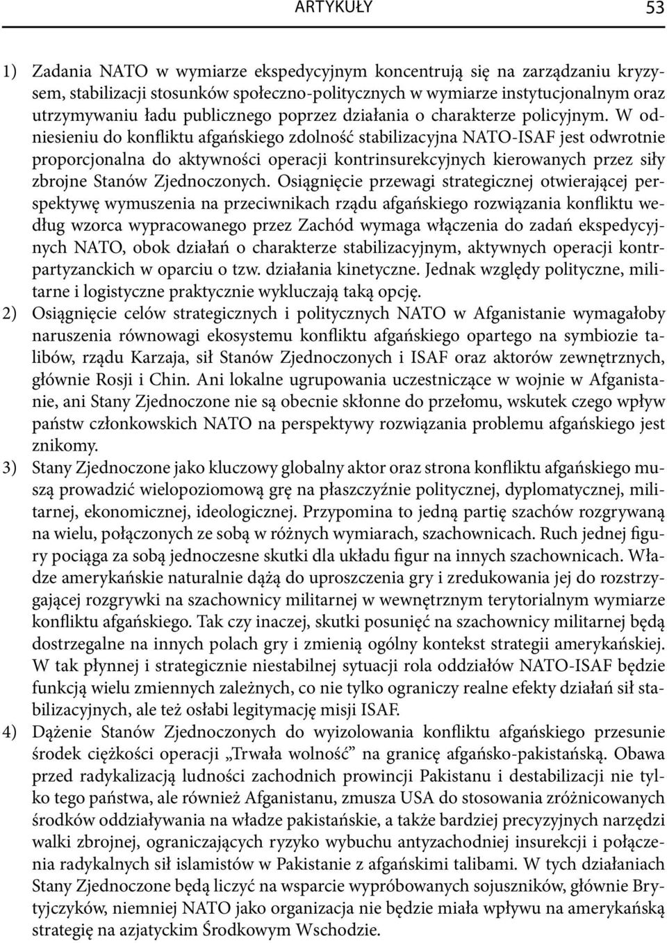 W odniesieniu do konfliktu afgańskiego zdolność stabilizacyjna NATO-ISAF jest odwrotnie proporcjonalna do aktywności operacji kontrinsurekcyjnych kierowanych przez siły zbrojne Stanów Zjednoczonych.